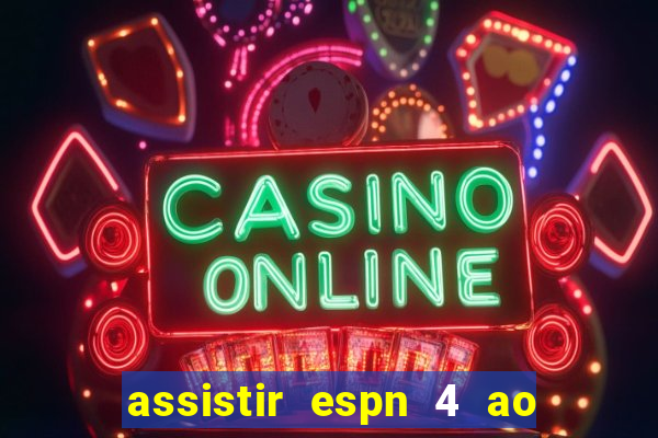 assistir espn 4 ao vivo gratis